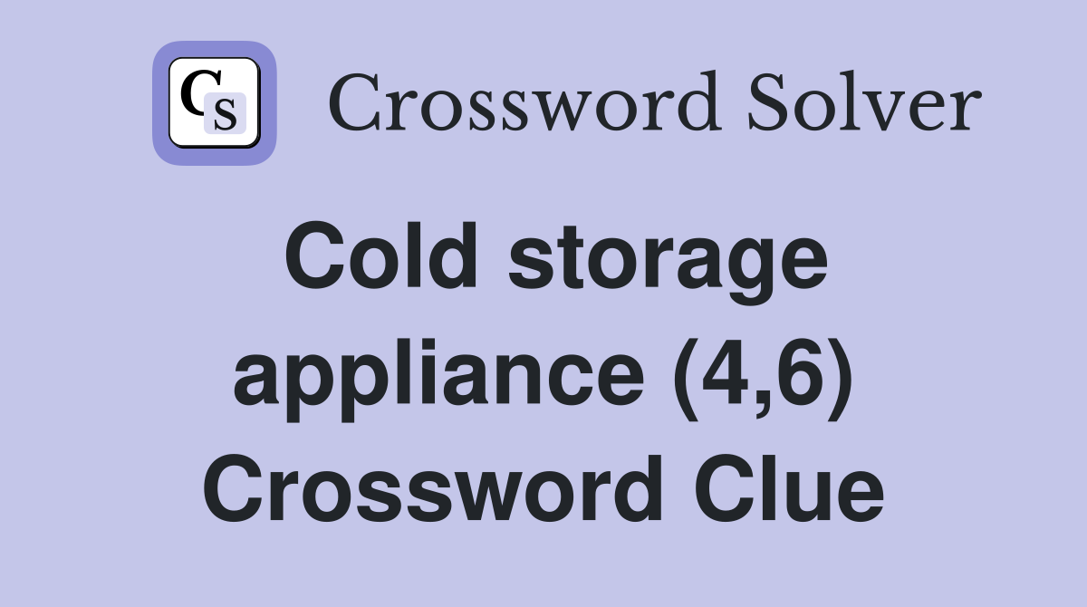 Cold storage appliance 4 6 crossword clue answers crossword solver